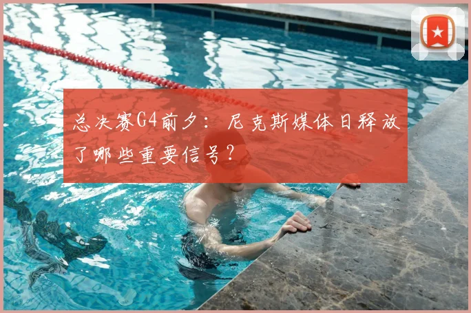 总决赛G4前夕：尼克斯媒体日释放了哪些重要信号？