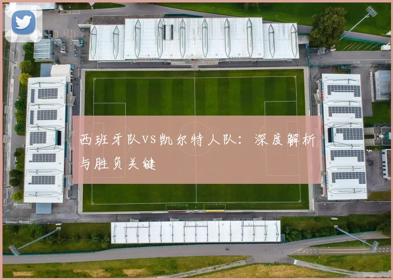 西班牙队vs凯尔特人队：深度解析与胜负关键