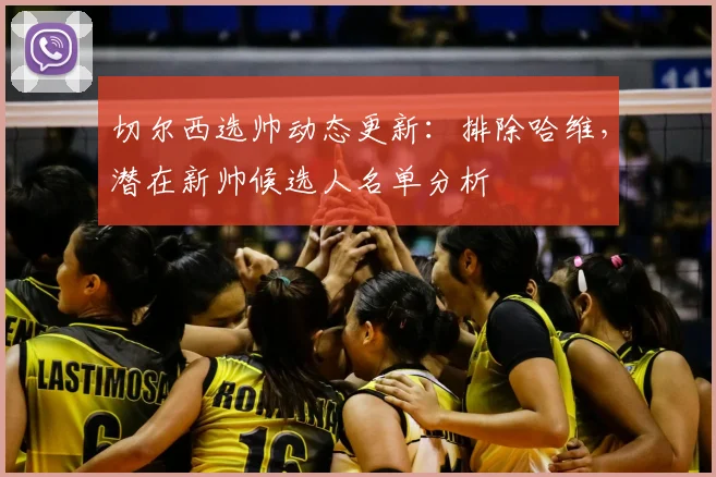 切尔西选帅动态更新：排除哈维，潜在新帅候选人名单分析